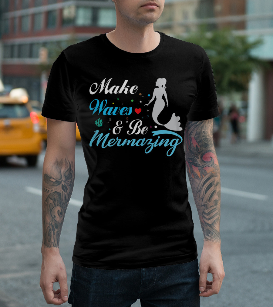 Make Waves And Be Mermazing Mermaid Motiv And Girls Who Like T-Shirt