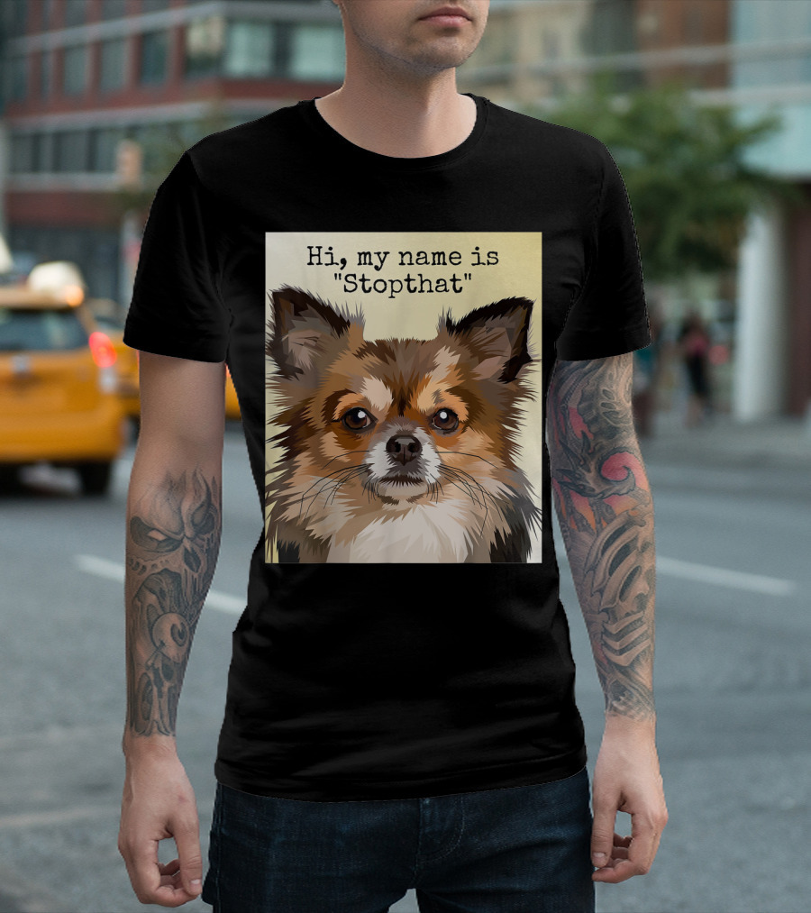 Hi My Name Is Stopthat Funny Hyper Chihuahua Dog T-Shirt