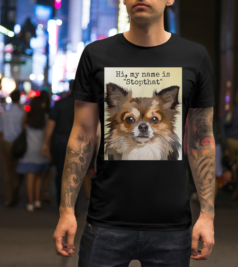 Hi My Name Is Stopthat Funny Hyper Chihuahua Dog T-Shirt