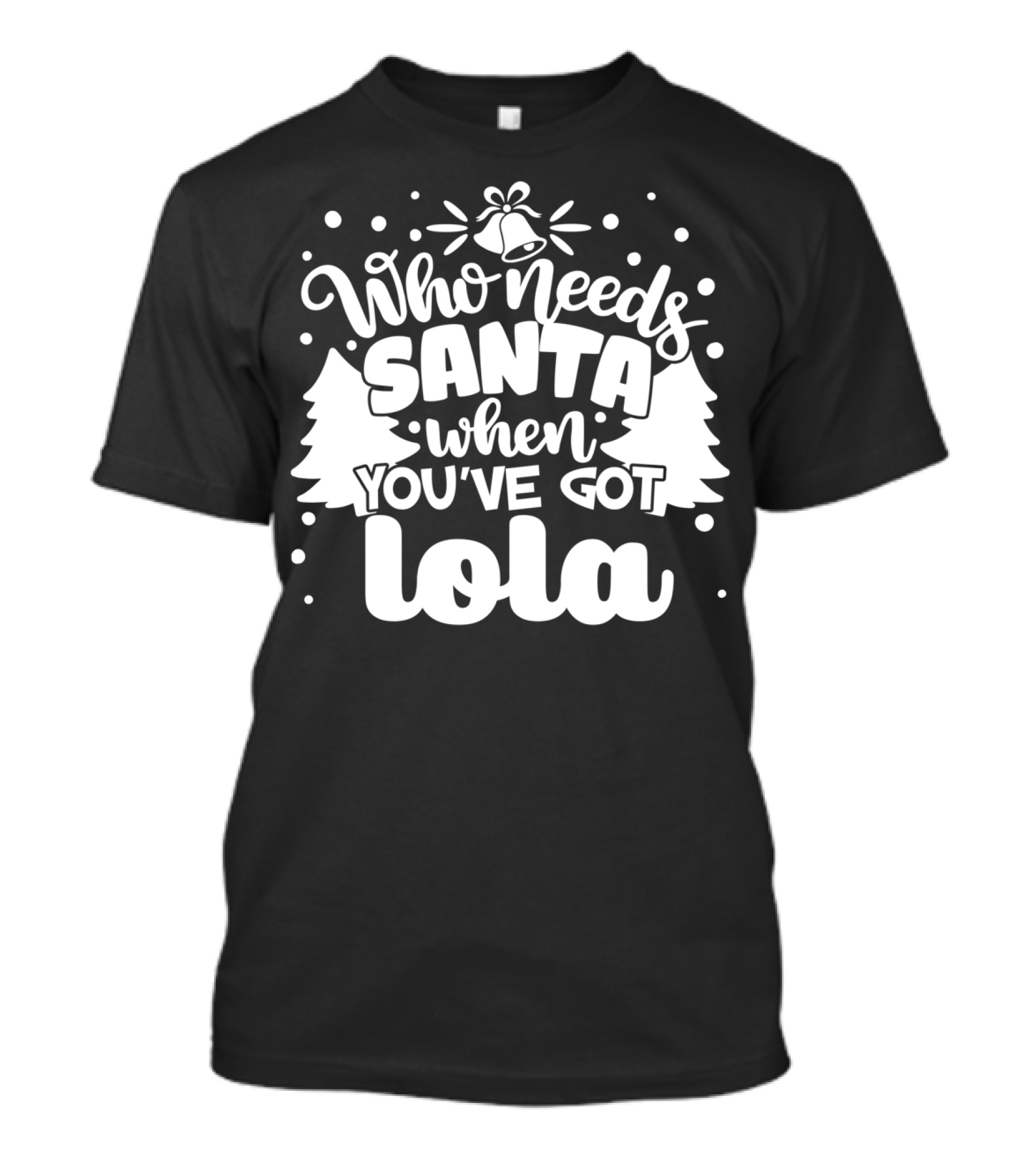 Who Needs Santa When You've Got Lola Trees Bell Dots T-Shirt
