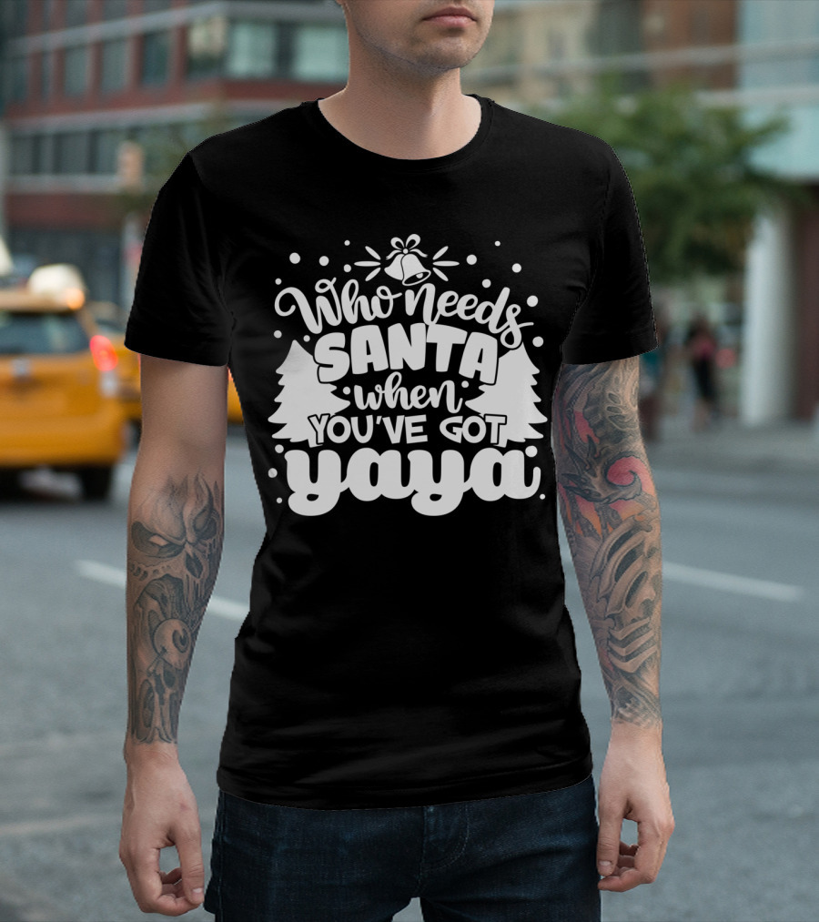 Who Needs Santa When You've Got Yaya Christmas Bell and Tree T-Shirt