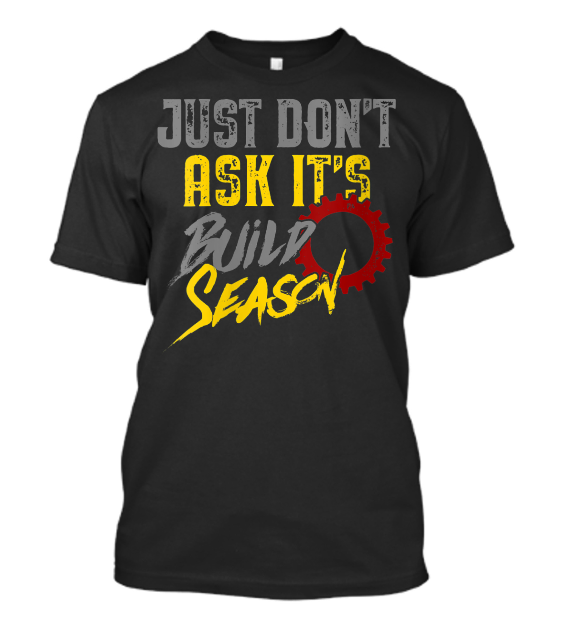 JUST DON'T ASK IT'S BUILD SEASON T-Shirt
