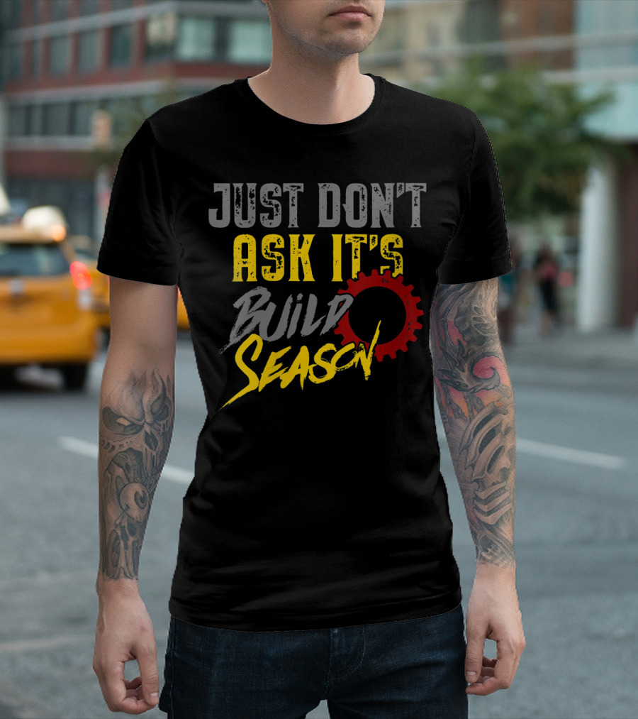 JUST DON'T ASK IT'S BUILD SEASON T-Shirt
