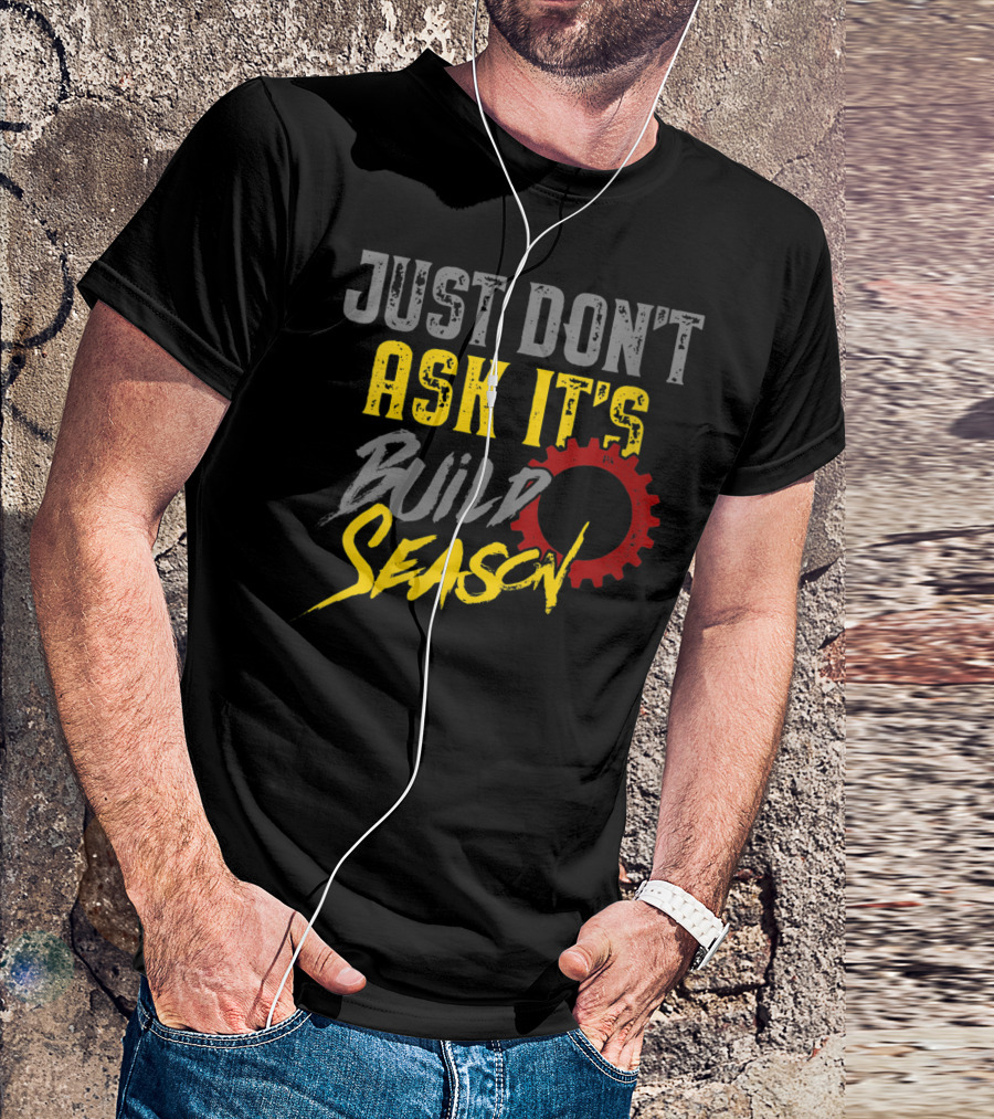 JUST DON'T ASK IT'S BUILD SEASON T-Shirt