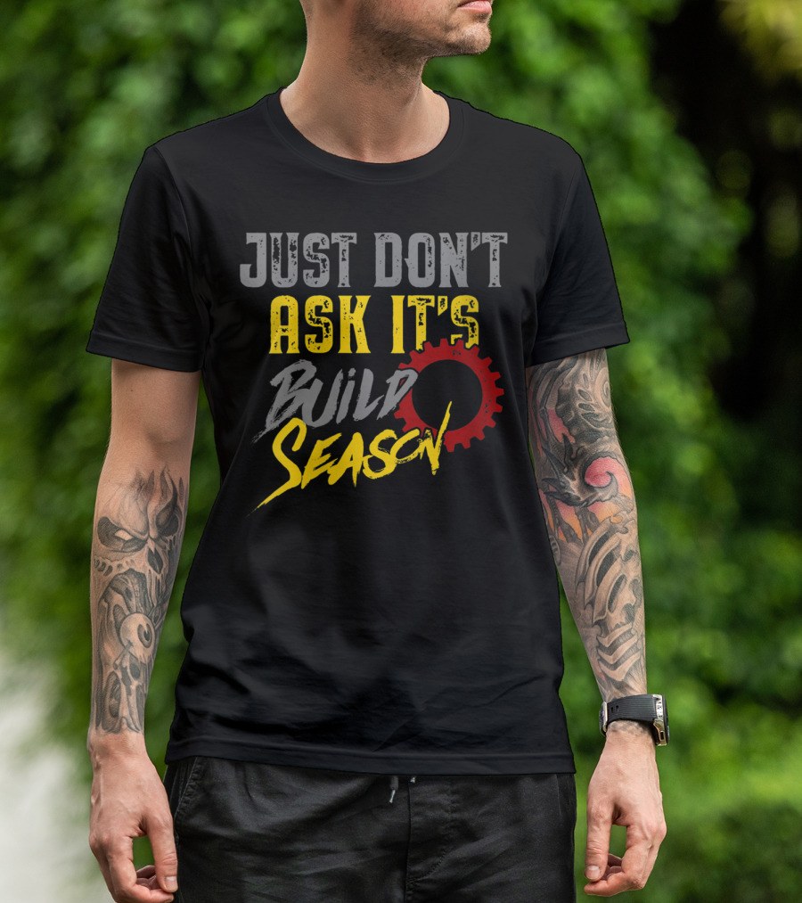 JUST DON'T ASK IT'S BUILD SEASON T-Shirt