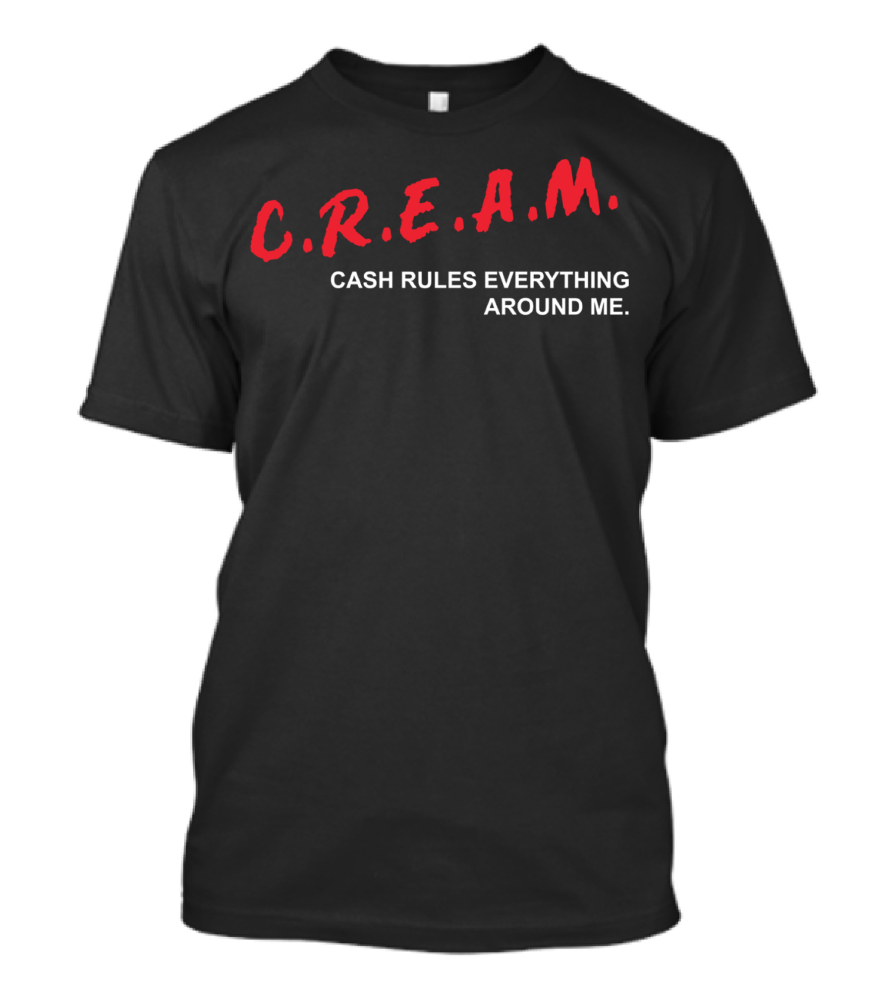C.R.E.A.M. CASH RULES EVERYTHING AROUND ME T-Shirt