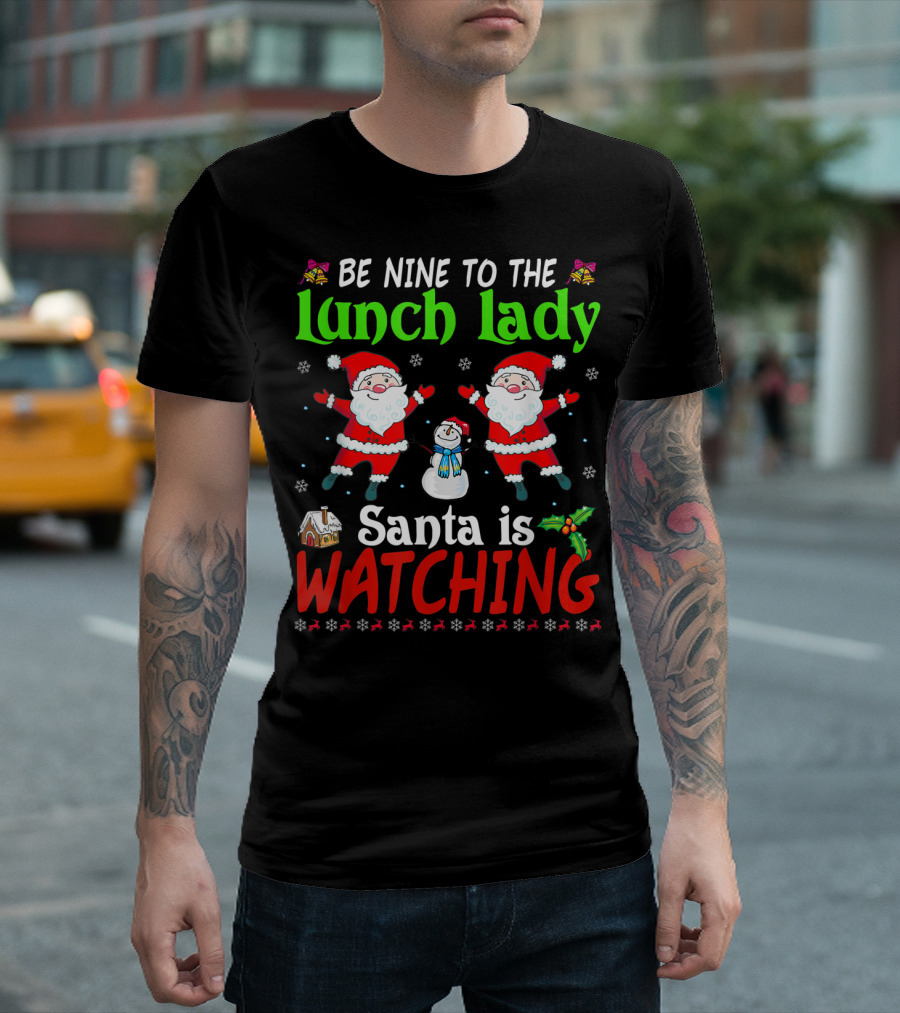BE NINE TO THE LUNCH LADY SANTA IS WATCHING T-Shirt
