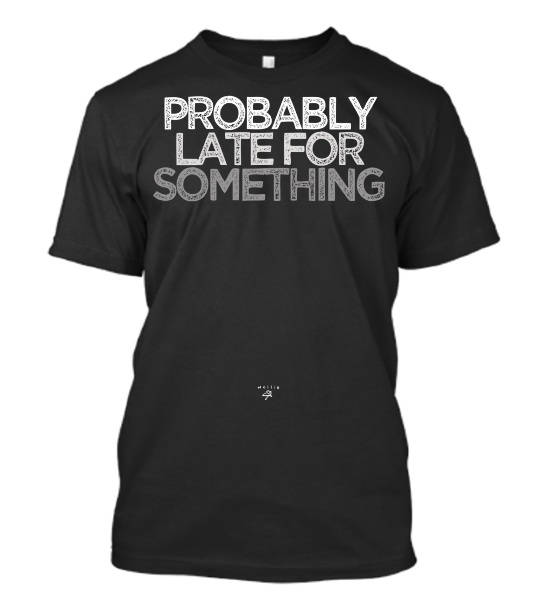 PROBABLY LATE FOR SOMETHING MELLIE G T-Shirt