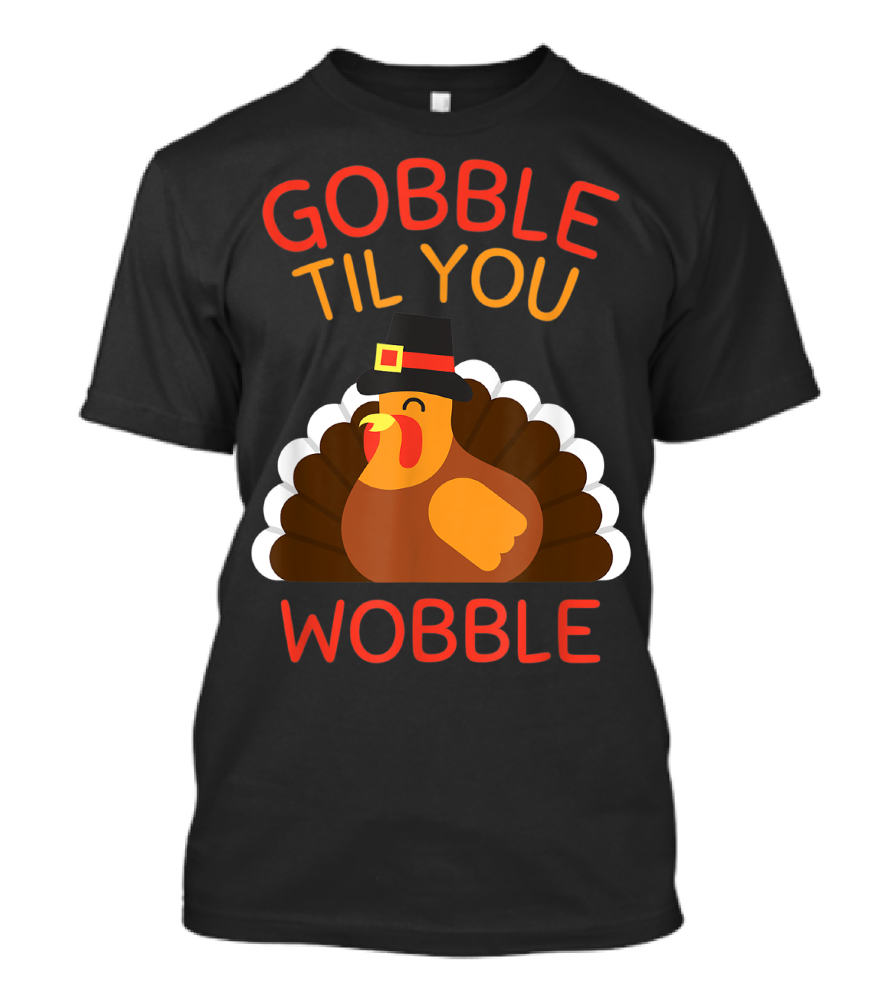 GOBBLE TIL YOU WOBBLE TURKEY FUNNY THANKSGIVING DAY T-Shirt