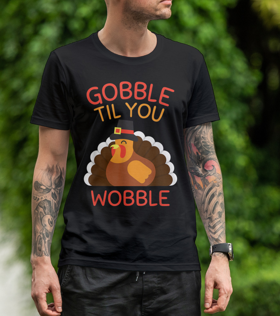 GOBBLE TIL YOU WOBBLE TURKEY FUNNY THANKSGIVING DAY T-Shirt