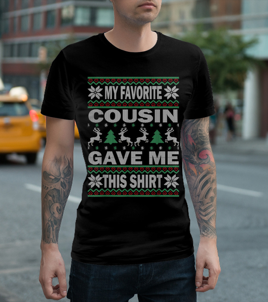 MY FAVORITE COUSIN GAVE ME THIS SHIRT SNOWFLAKES REINDEER TREES T-Shirt