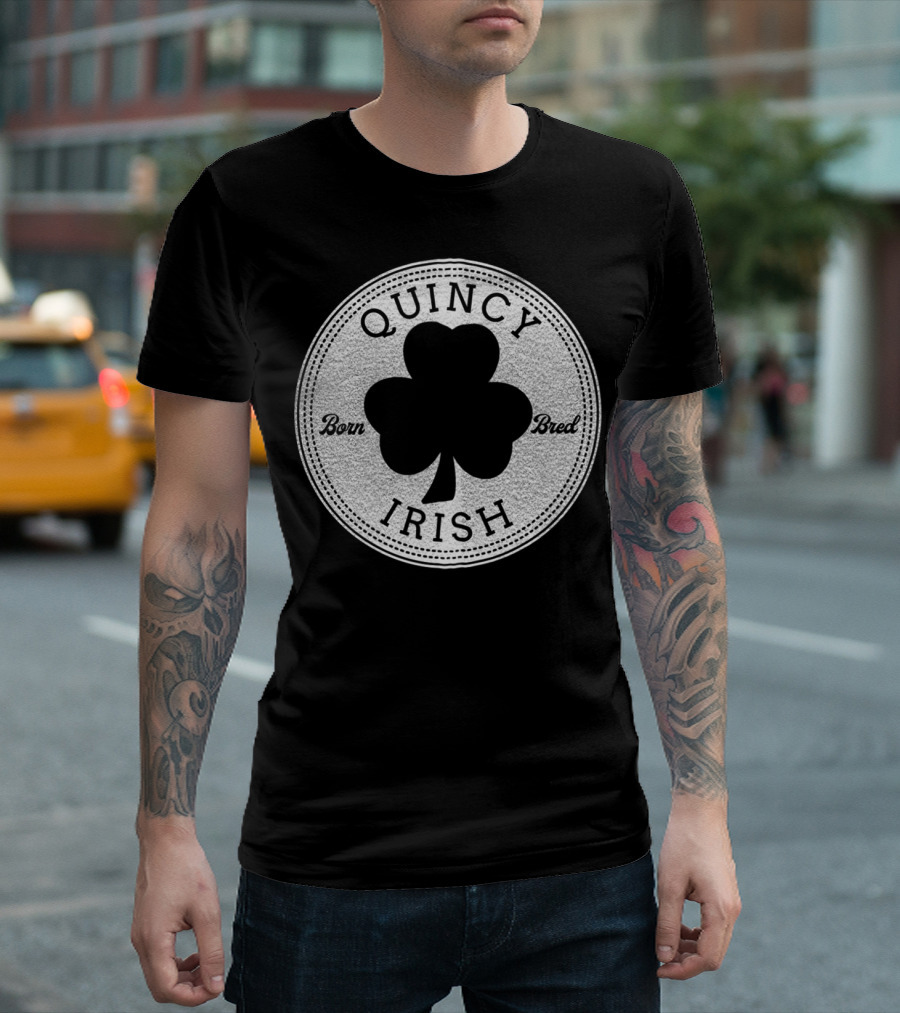 QUINCY IRISH BORN BRED ST PATRICK'S DAY NOT JUST IRISH T-Shirt