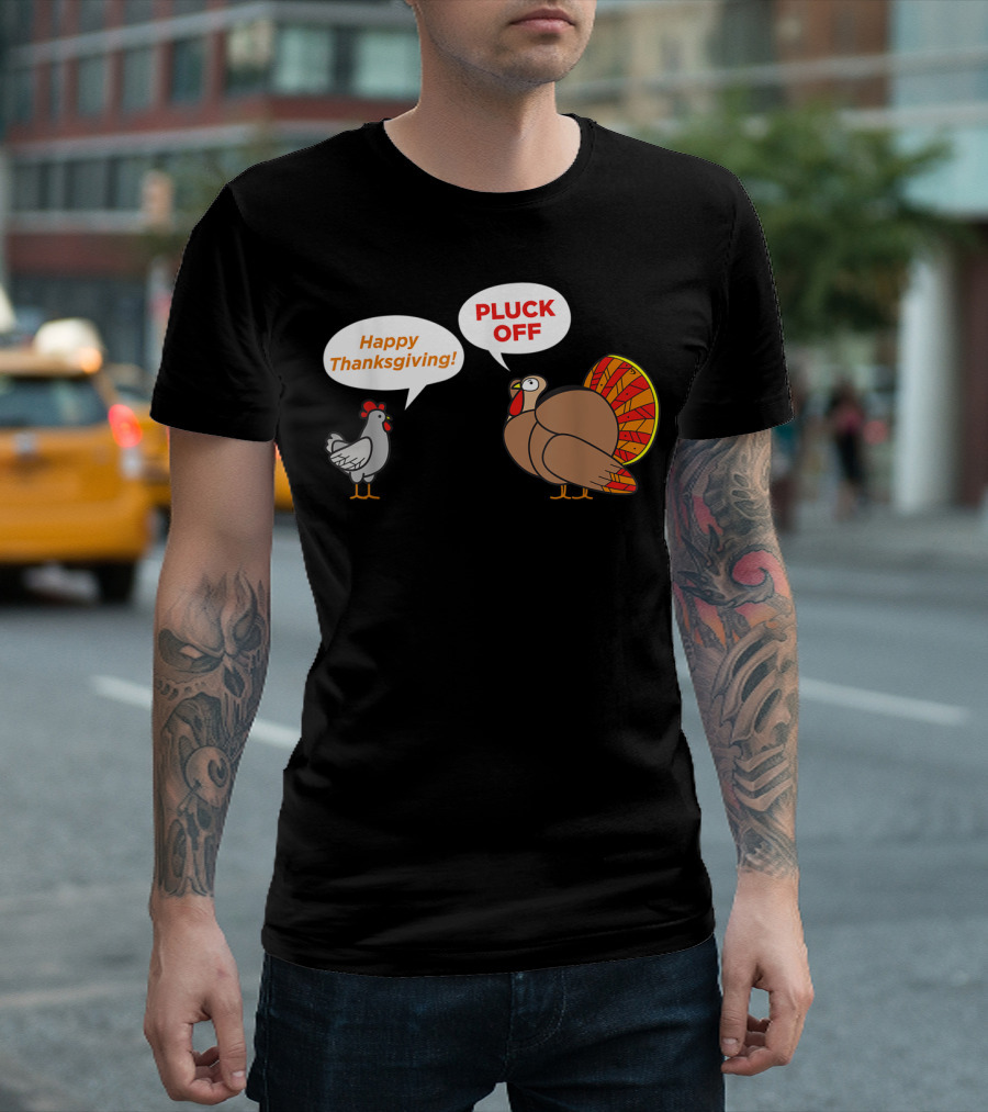 THANKSGIVING CHICKEN HAPPY THANKSGIVING TURKEY PLUCK OFF TALK T-Shirt