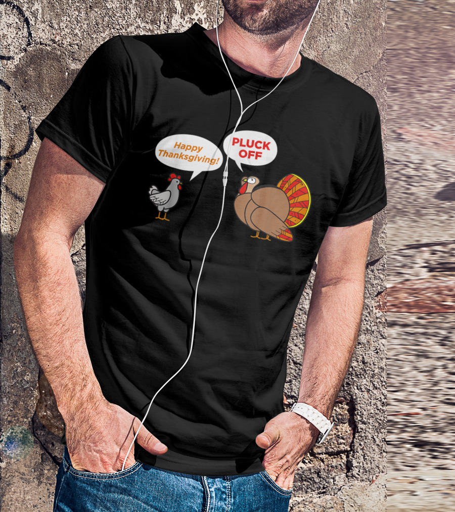 THANKSGIVING CHICKEN HAPPY THANKSGIVING TURKEY PLUCK OFF TALK T-Shirt