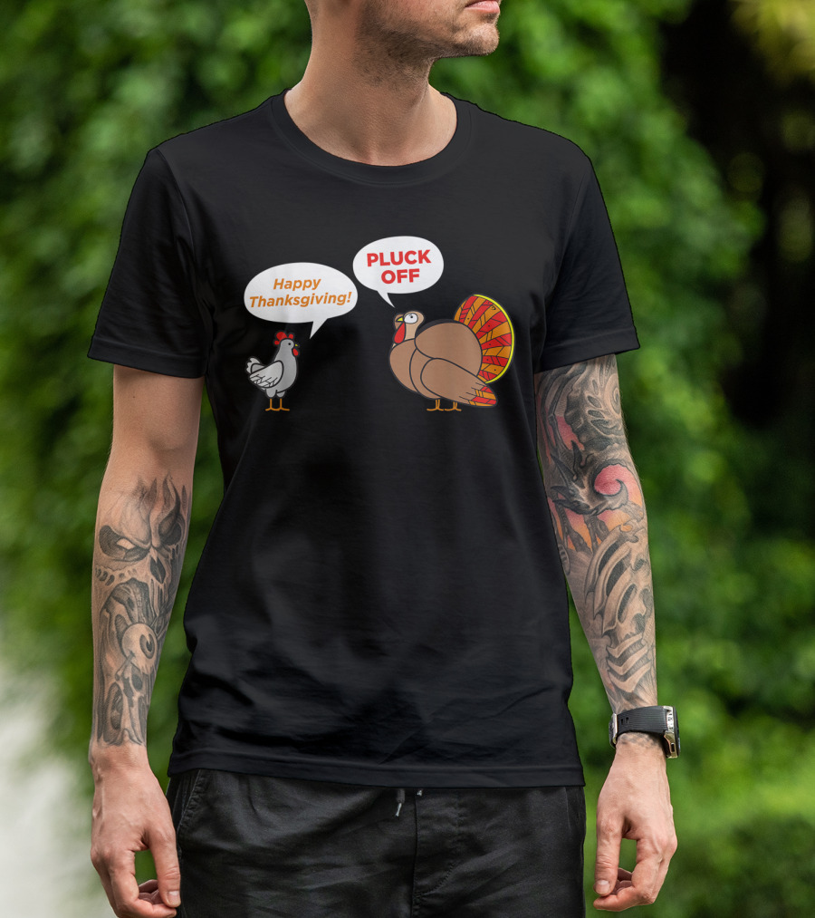 THANKSGIVING CHICKEN HAPPY THANKSGIVING TURKEY PLUCK OFF TALK T-Shirt