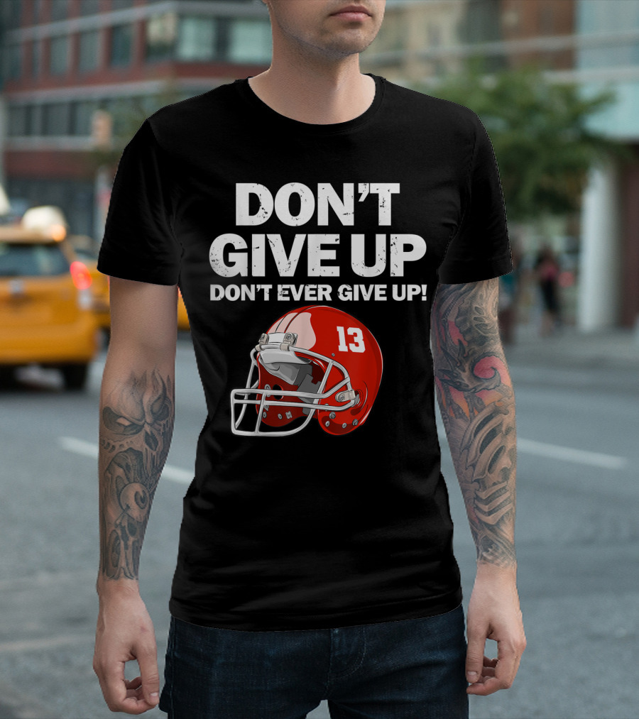 DON'T GIVE UP DON'T EVER GIVE UP 13 Red Football Helmet T-Shirt