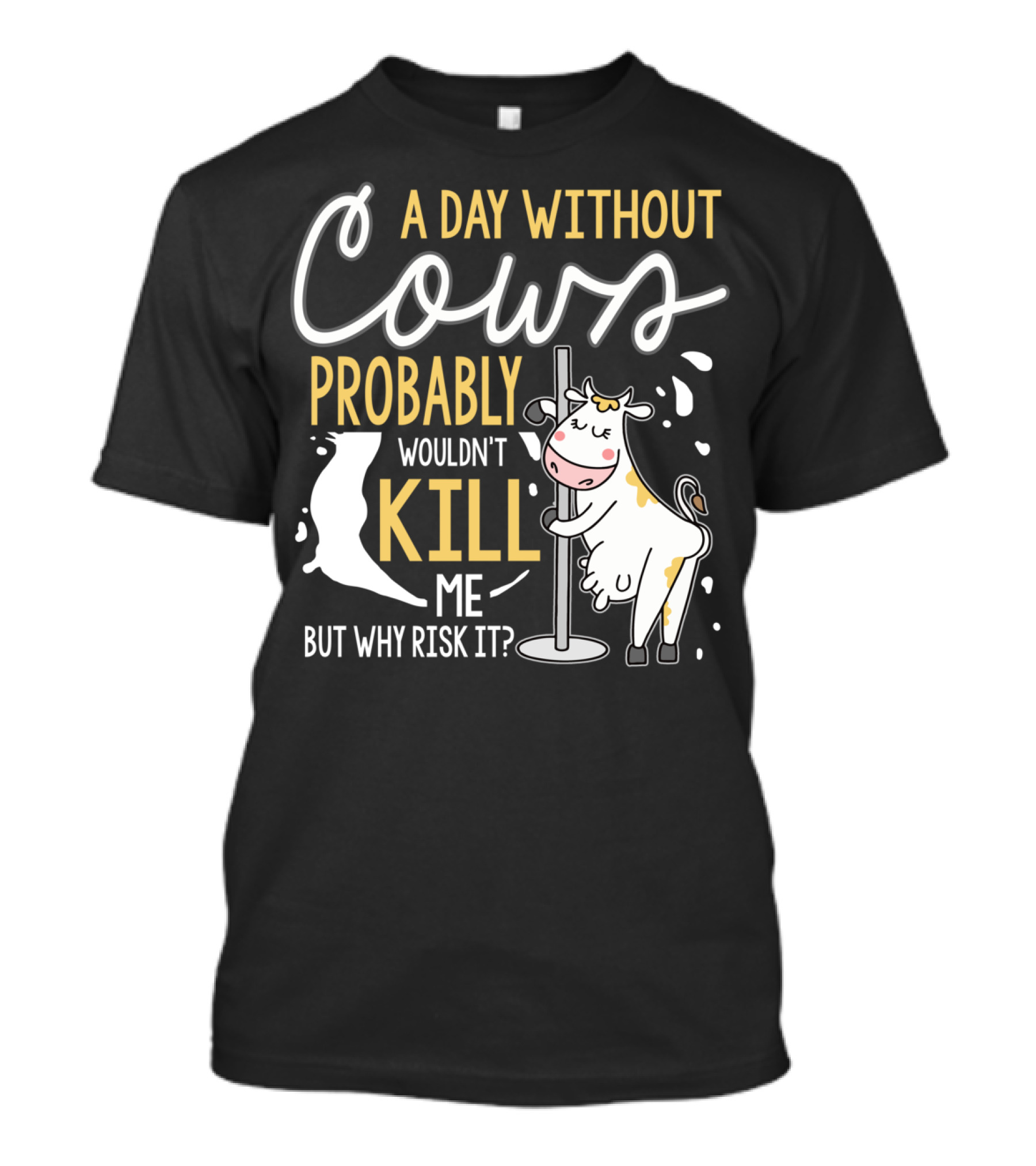 A Day Without Cows Probably Wouldn't Kill Me But Why Risk It Funny Cows T-Shirt