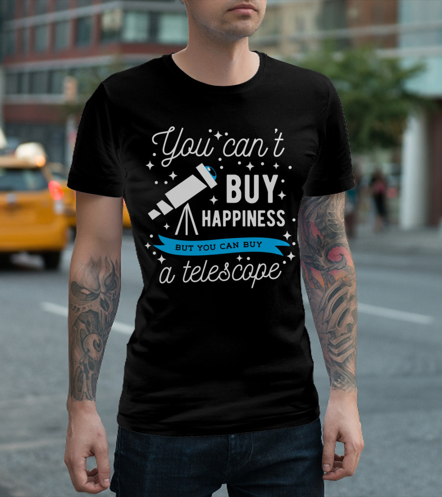 You Can't Buy Happiness But You Can Buy A Telescope T-Shirt