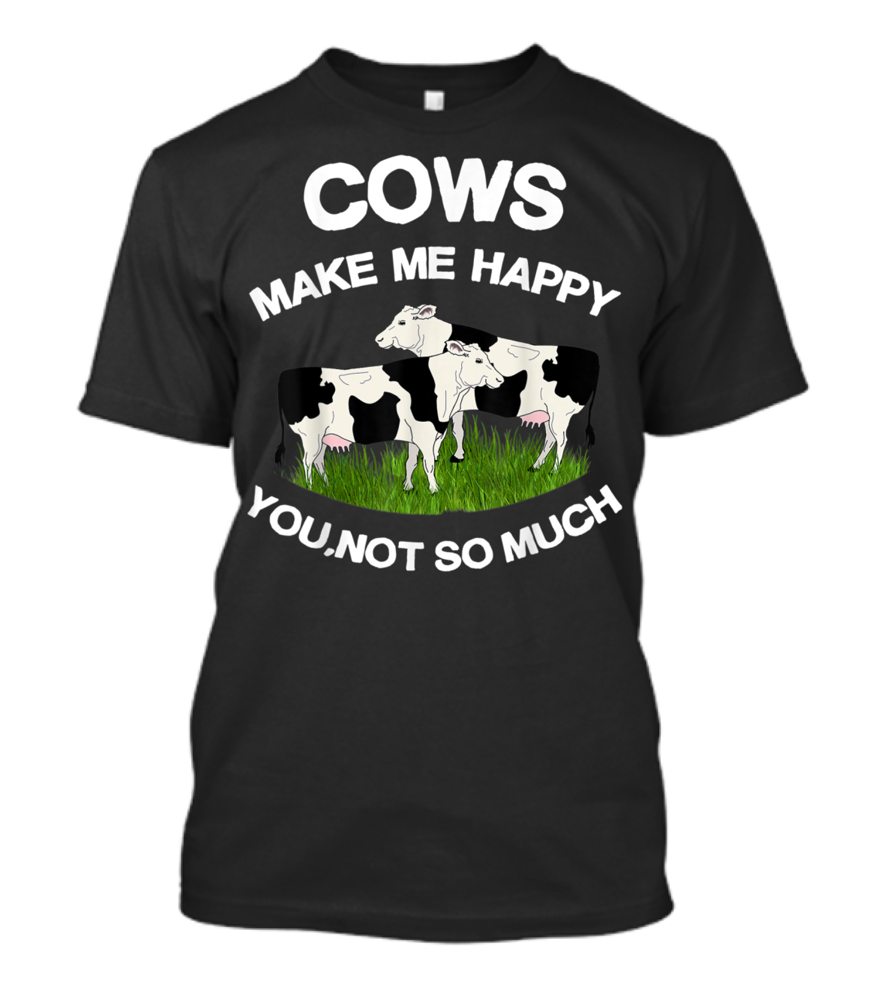 Cows Make Me Happy You Not So Much Funny Farmer Women Cow Lovers T-Shirt