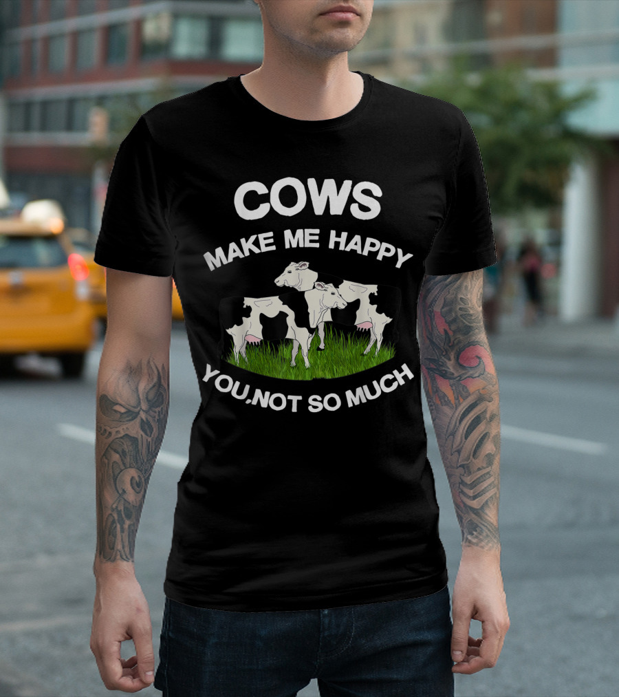 Cows Make Me Happy You Not So Much Funny Farmer Women Cow Lovers T-Shirt