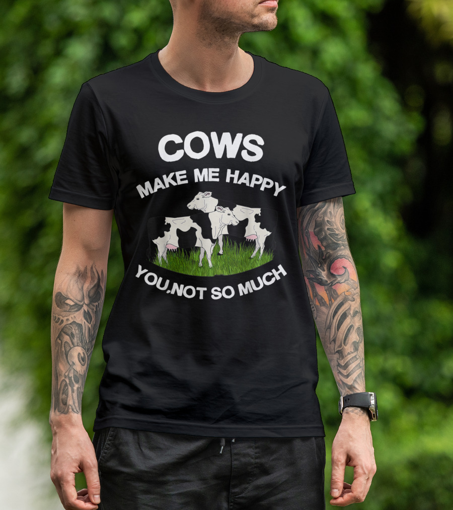 Cows Make Me Happy You Not So Much Funny Farmer Women Cow Lovers T-Shirt