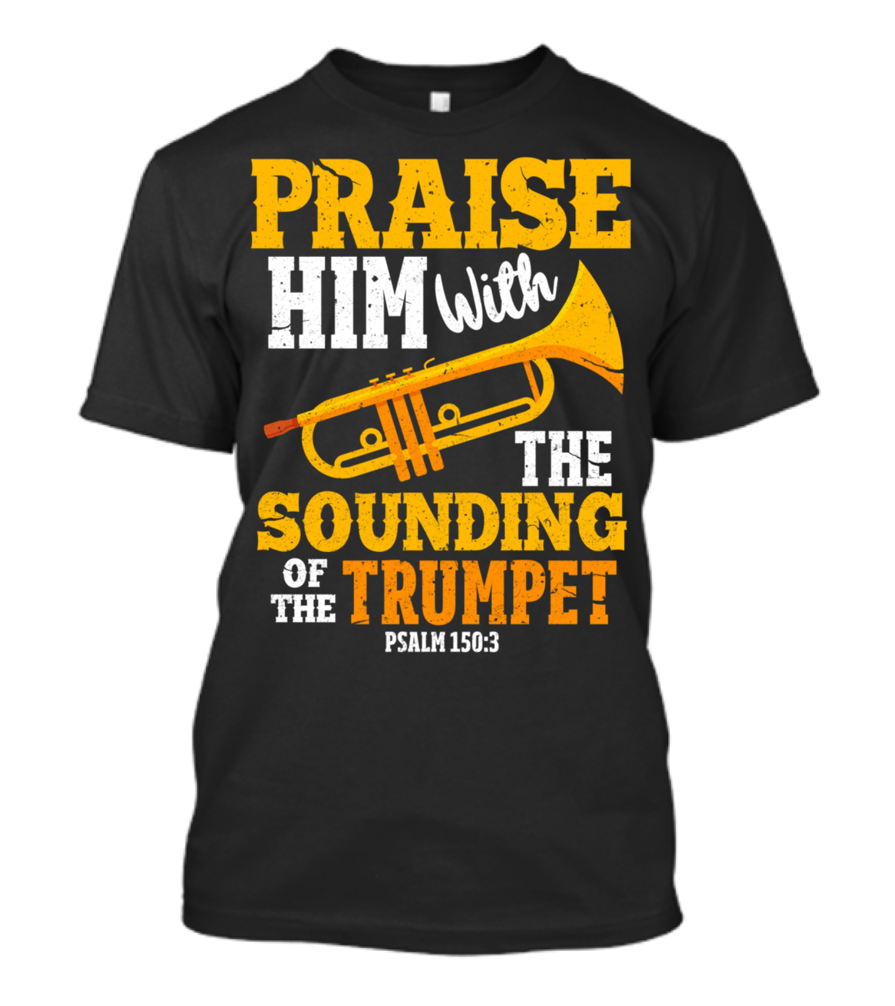 Praise Him With The Sounding Of The Trumpet Psalm 150:3 T-Shirt
