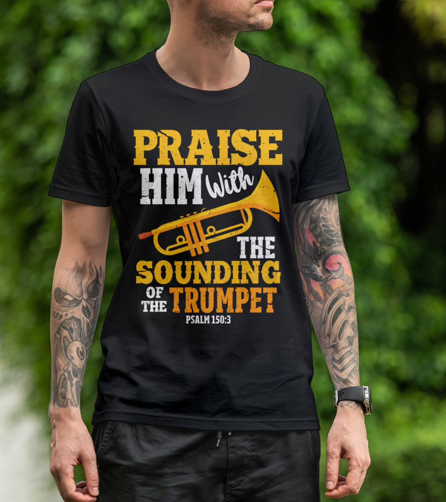 Praise Him With The Sounding Of The Trumpet Psalm 150:3 T-Shirt