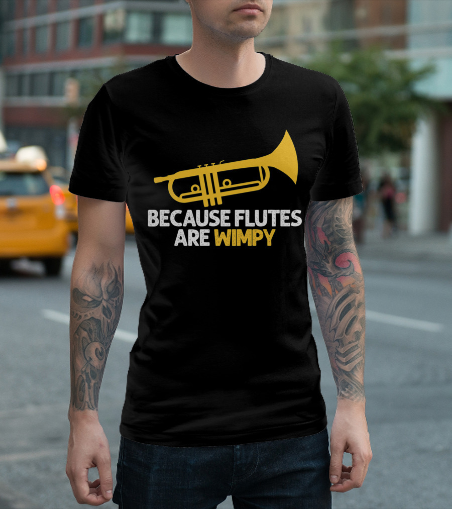 Because Flutes Are Wimpy Funny Trumpet Player Marching Band T-Shirt