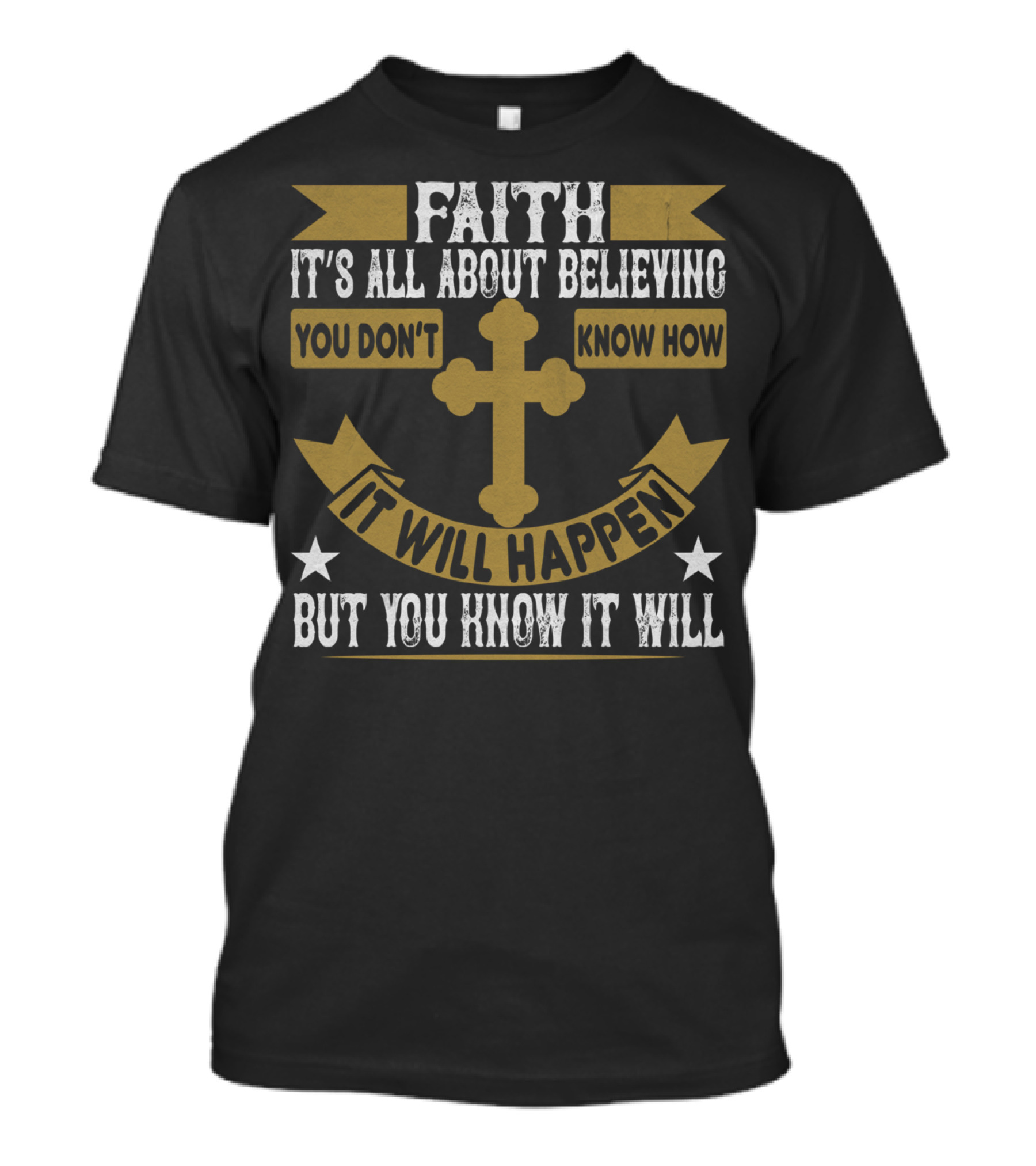 Faith It's All About Believing You Don't Know How It Will Happen But You Know It Will T-Shirt