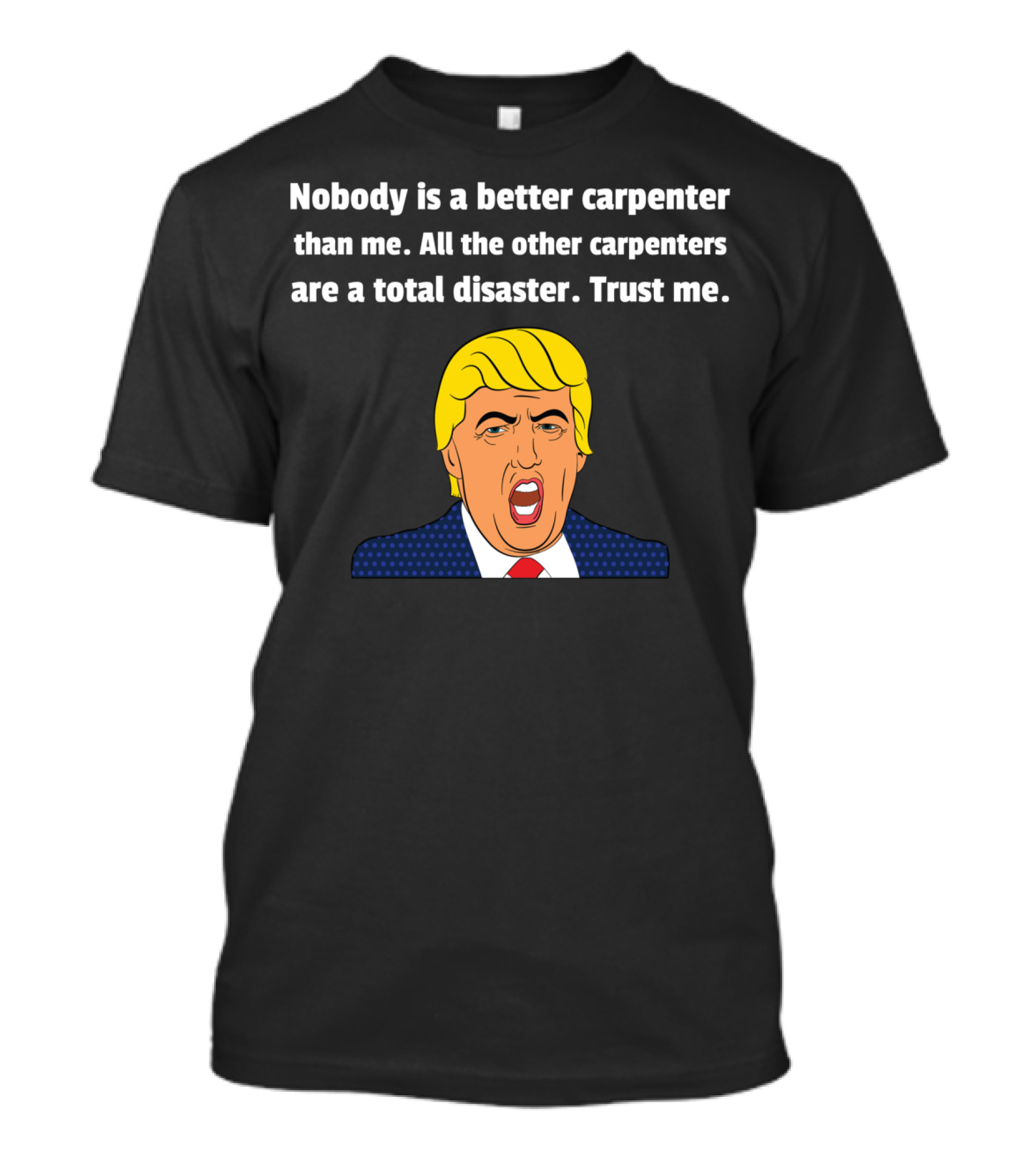 Nobody Is A Better Carpenter Than Me All The Other Carpenters Are A Total Disaster Trust Me T-Shirt