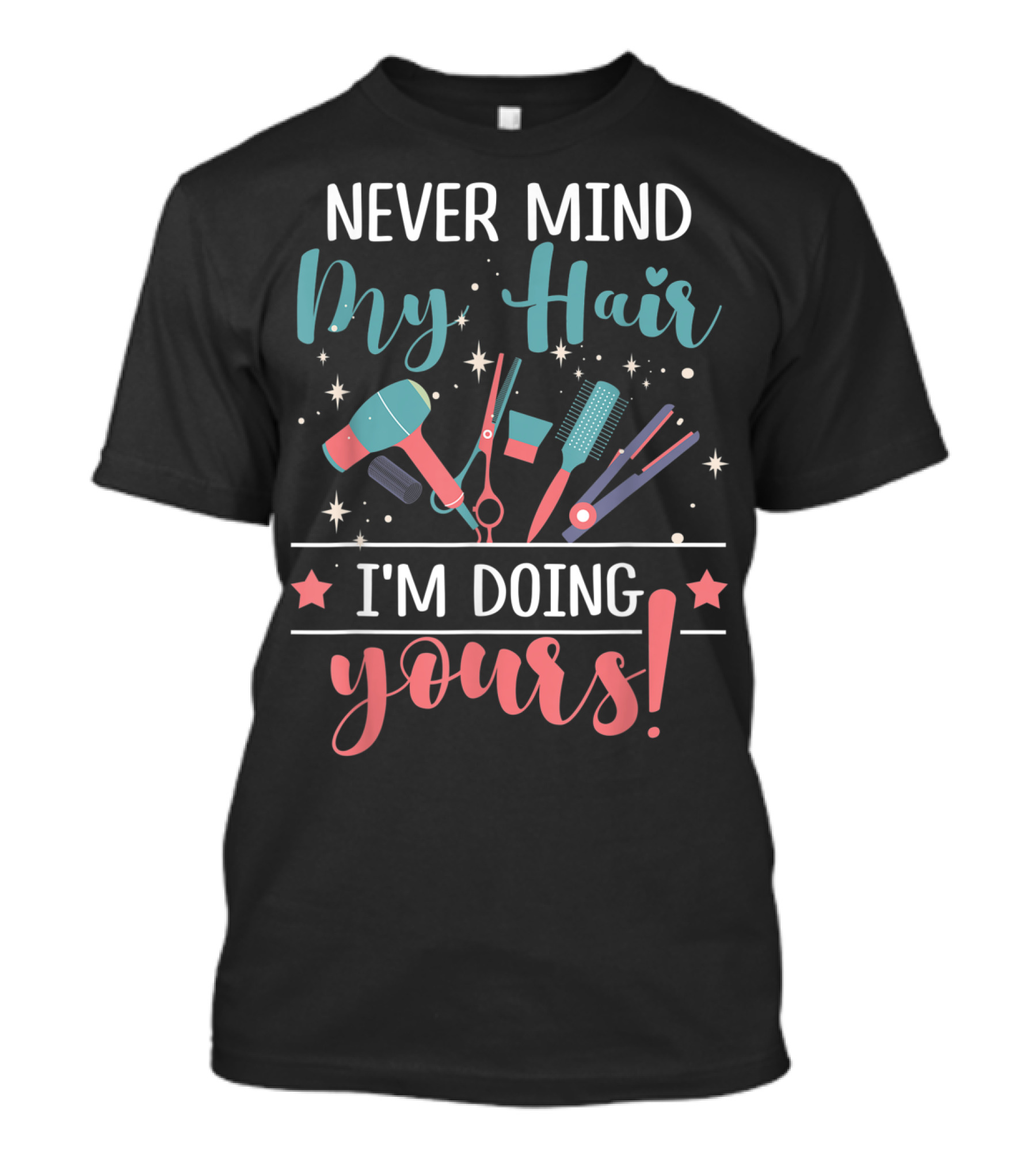 Never Mind My Hair I'm Doing Yours Hairstylist Tools Scissors Brush Hairdryer Stars T-Shirt