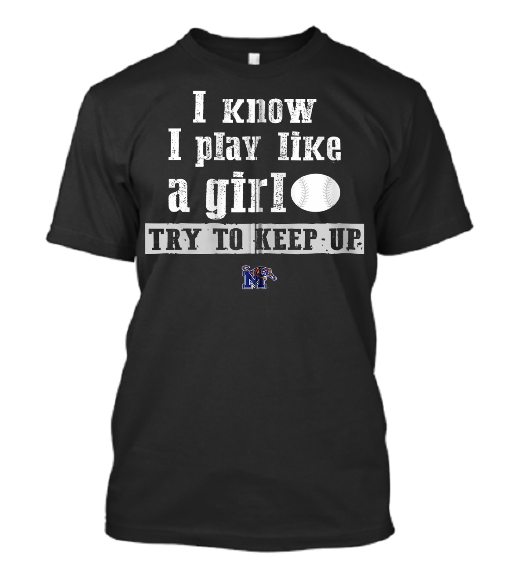 Memphis Tigers I Know I Play Like A Girl Softball Try To Keep Up T-Shirt
