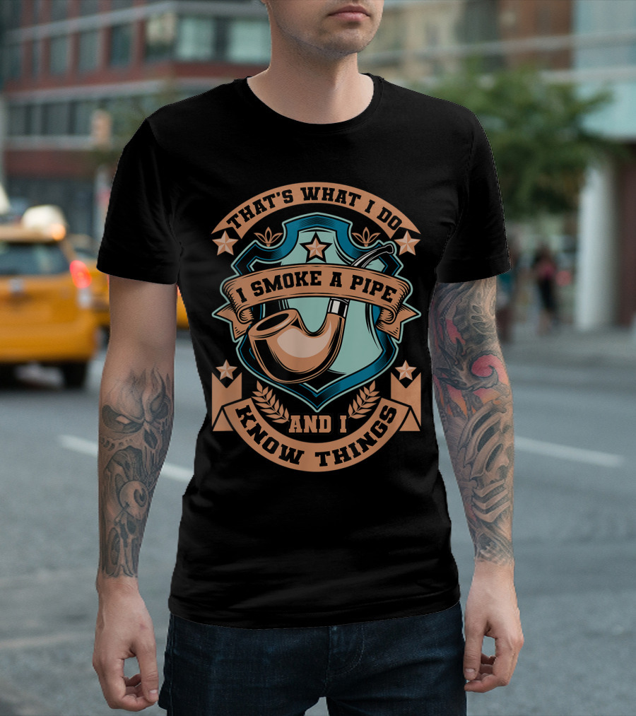 That's What I Do I Smoke A Pipe And I Know Things T-Shirt