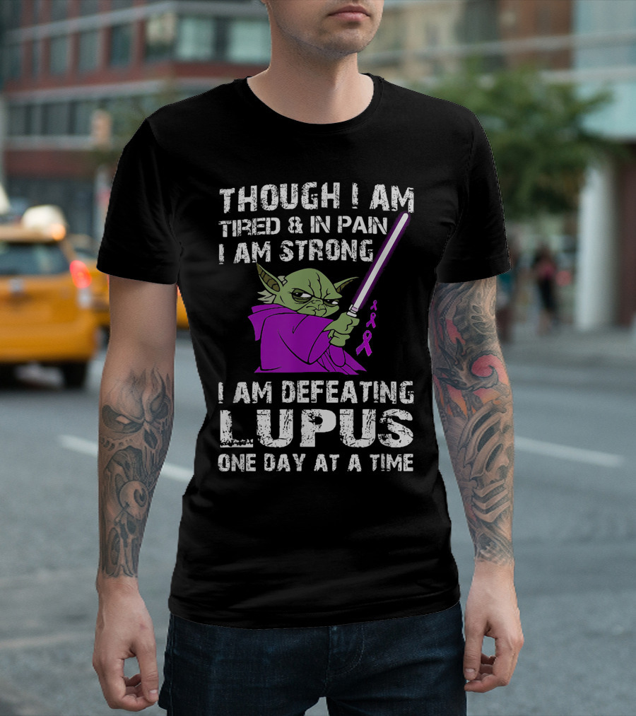 THOUGH I AM TIRED AND IN PAIN I AM STRONG I AM DEFEATING LUPUS ONE DAY AT A TIME T-Shirt