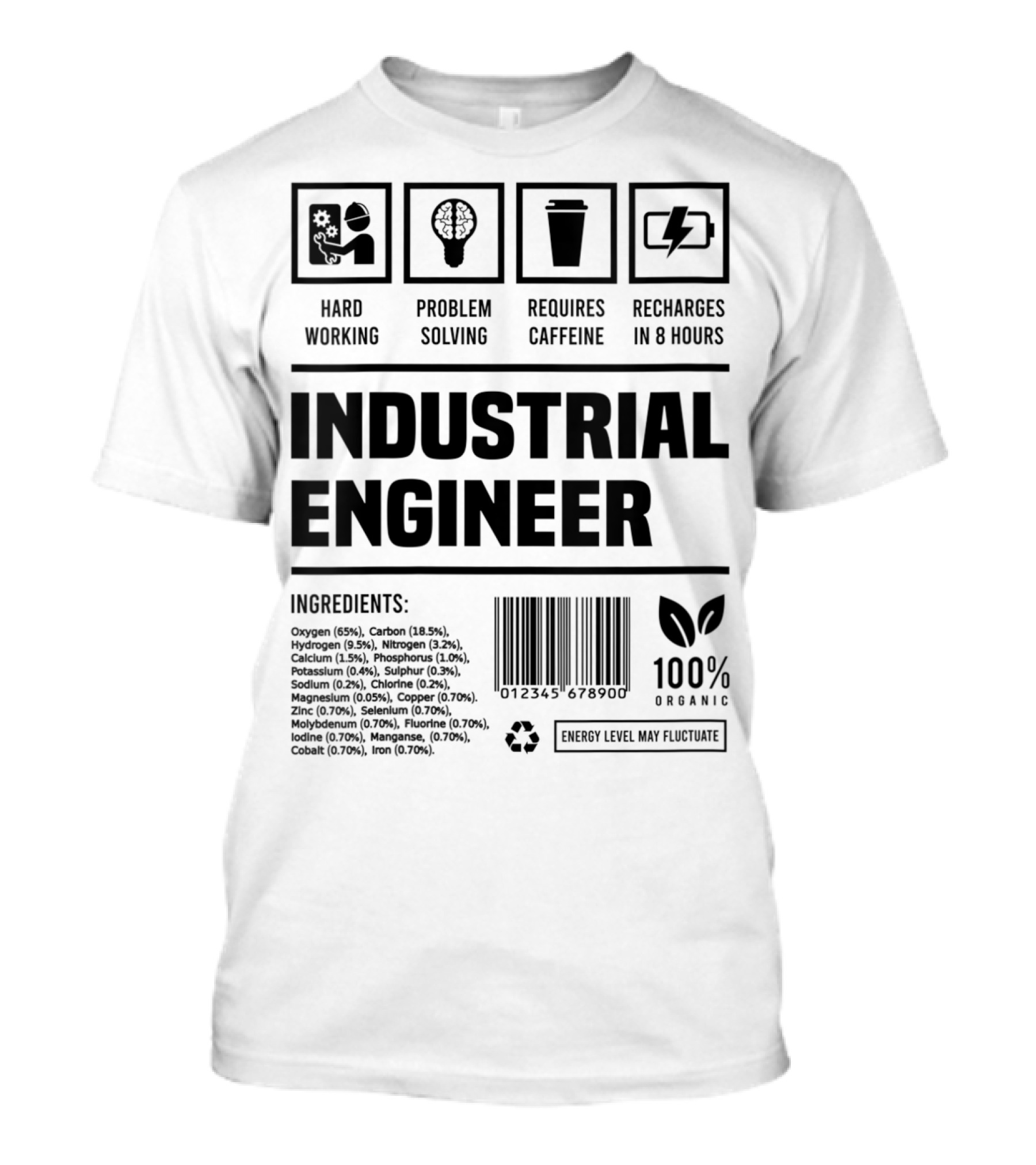 Hard Working Problem Solving Requires Caffeine Recharges In 8 Hours Industrial Engineer 100% Organic Energy Levels May Fluctuate T-Shirt