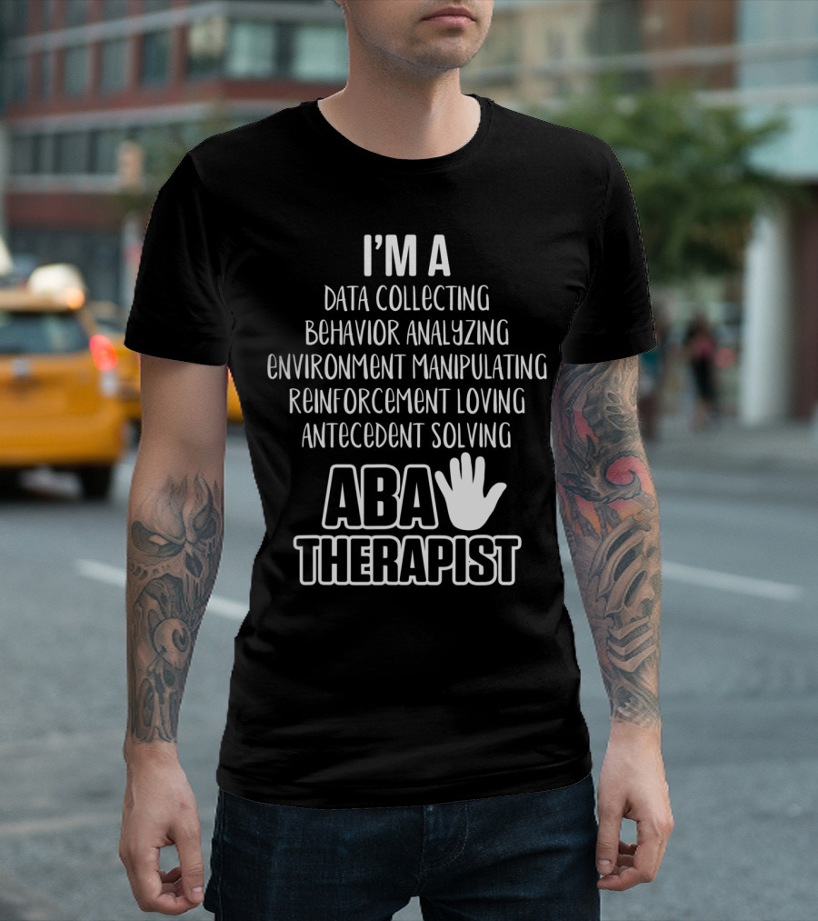 I'm a Data Collecting Behavior Analyzing Environment Manipulating Reinforcement Loving Antecedent Solving ABA Therapist T-Shirt