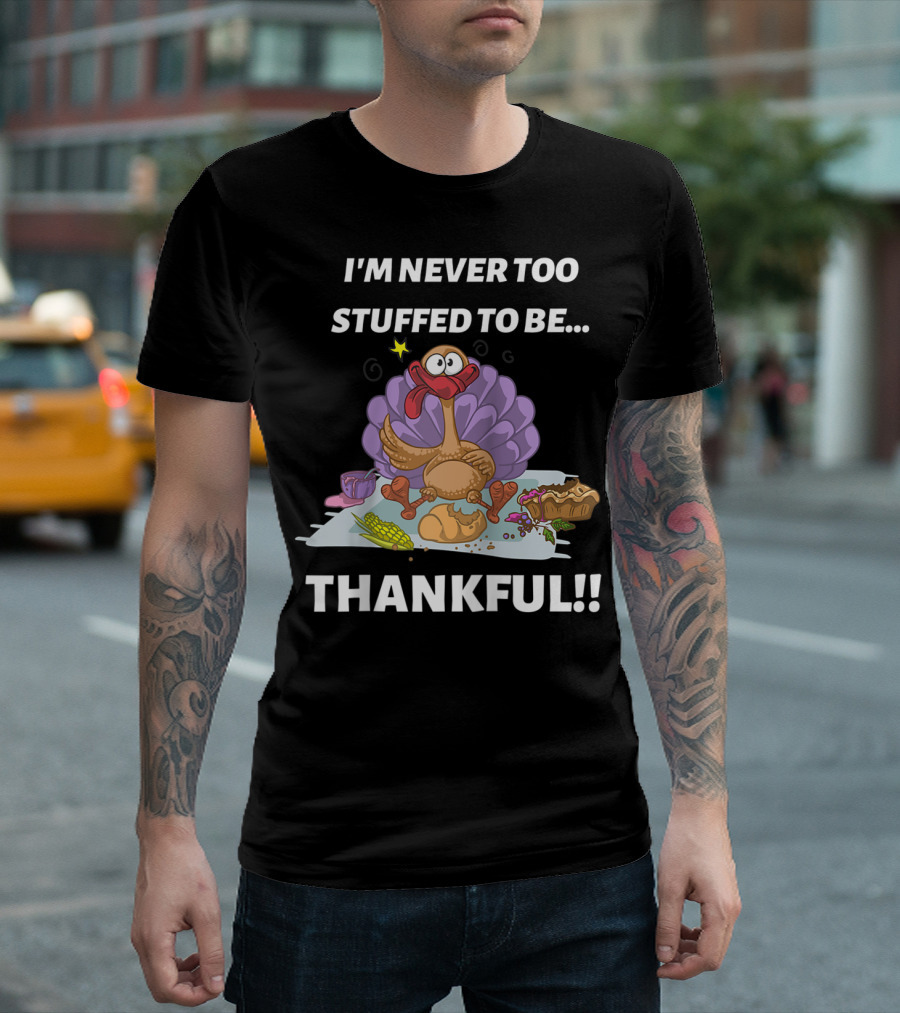 I'M NEVER TOO STUFFED TO BE THANKFUL TURKEY THANKSGIVING PIE CORN TEA राशिफल T-Shirt
