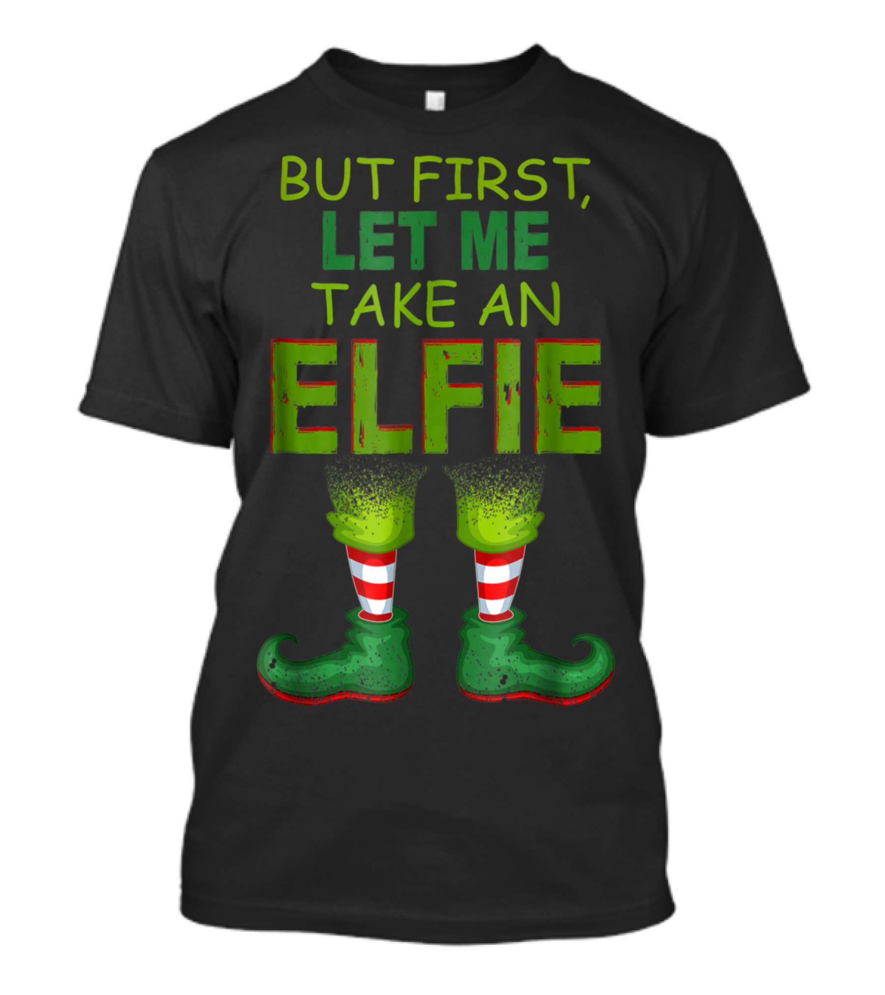 BUT FIRST, LET ME TAKE AN ELFIE FUNNY ELFIE SELFIE WITH ELF LEGS T-Shirt