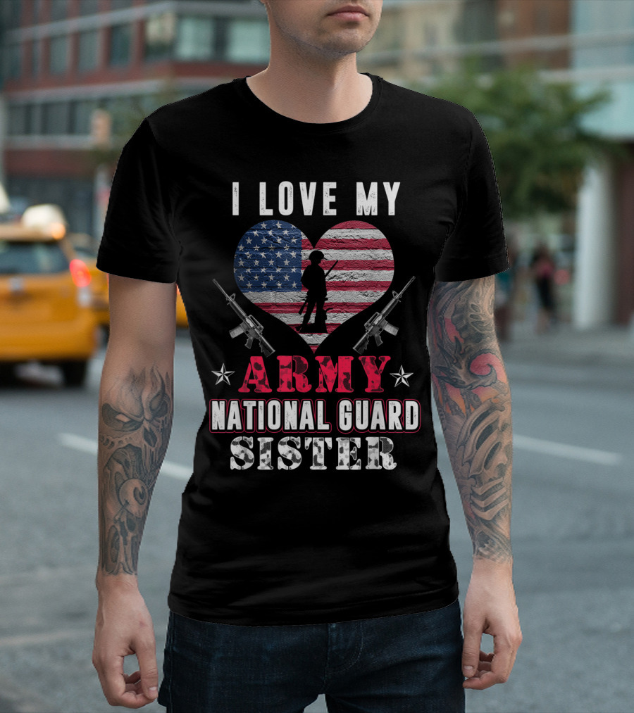 I LOVE MY ARMY NATIONAL GUARD SISTER USA FLAG AND RIFLES T-Shirt