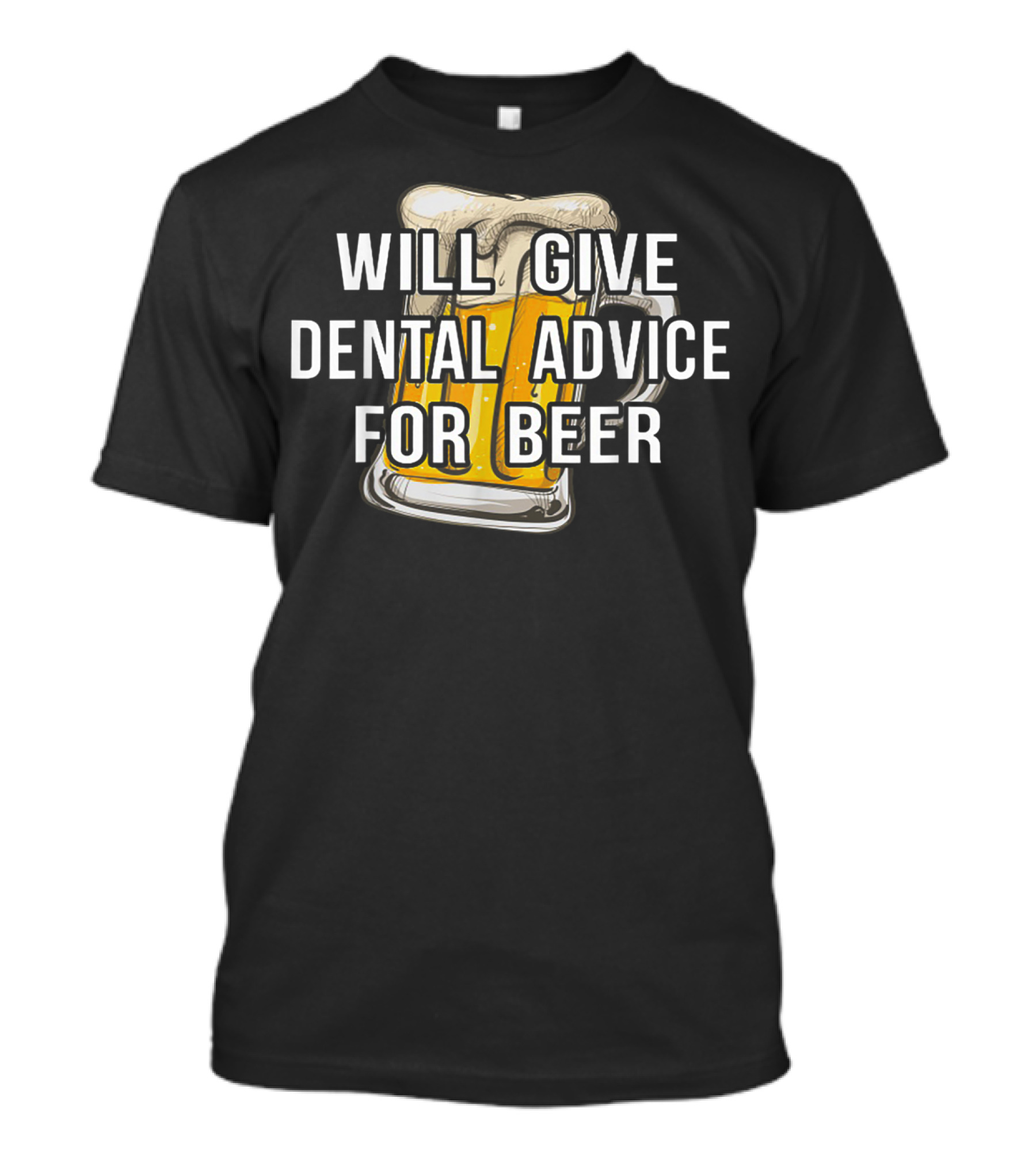 WILL GIVE DENTAL ADVICE FOR BEER FUNNY BEER HUMOR WITH BEER MUG T-Shirt
