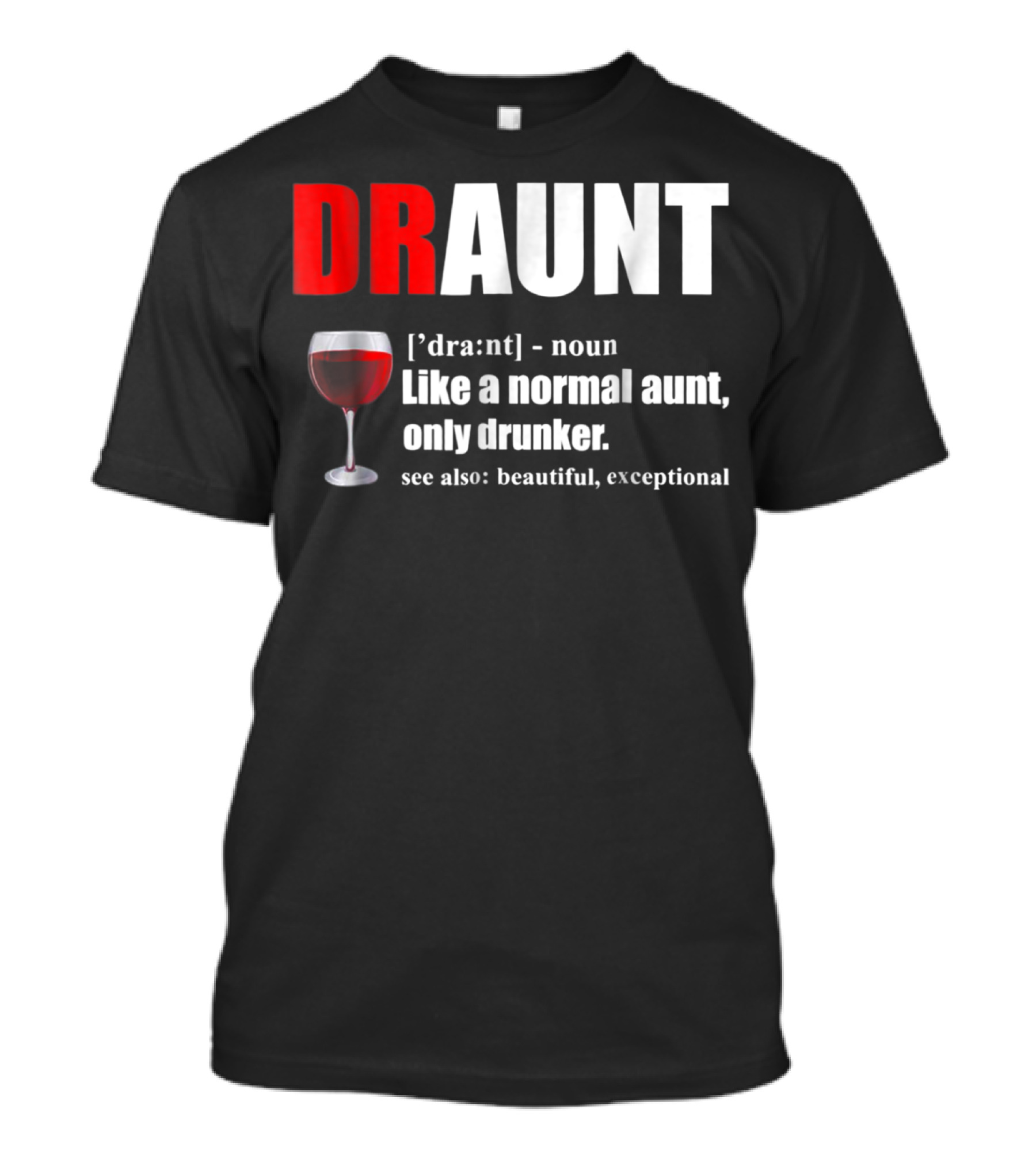DRAUNT Funny Drunk Aunt Definition Like Normal Aunt Only Drunker Wine Glass Beautiful Exceptional T-Shirt