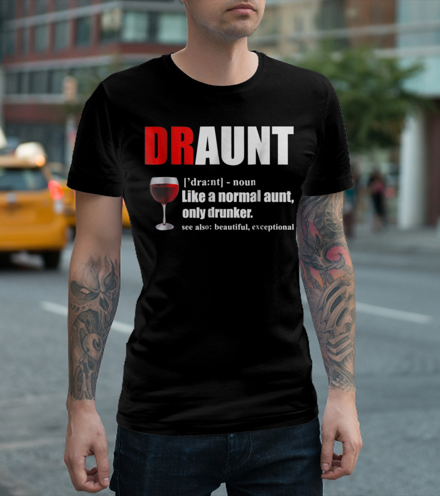 DRAUNT Funny Drunk Aunt Definition Like Normal Aunt Only Drunker Wine Glass Beautiful Exceptional T-Shirt