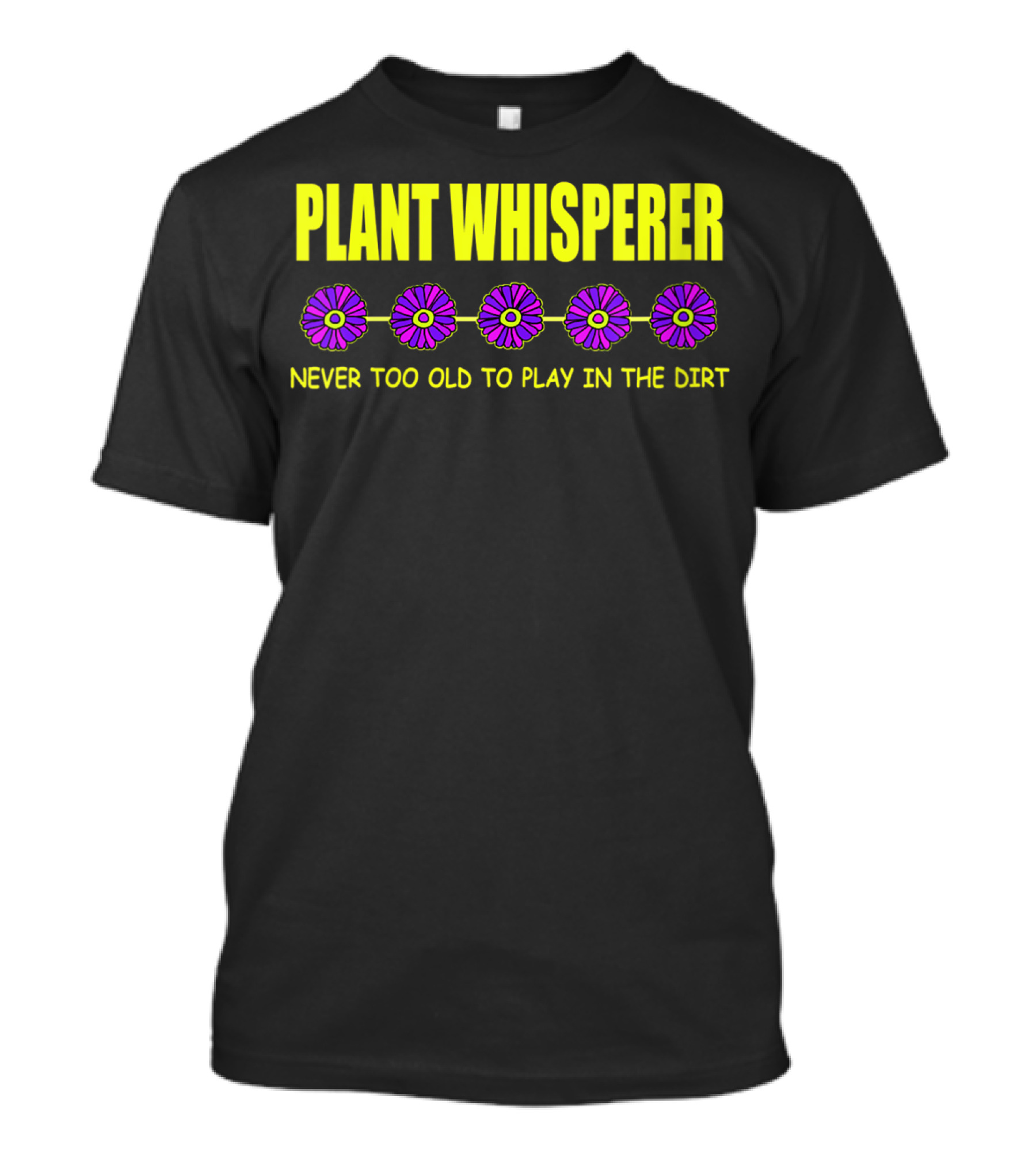 PLANT WHISPERER NEVER TOO OLD TO PLAY IN THE DIRT T-Shirt