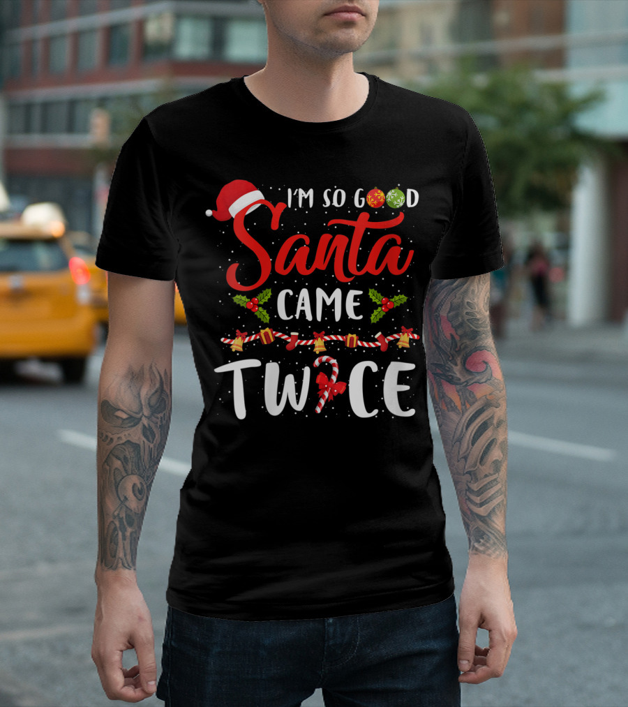 I'M SO GOOD SANTA CAME TWICE Christmas Candy Cane Holly Presents T-Shirt