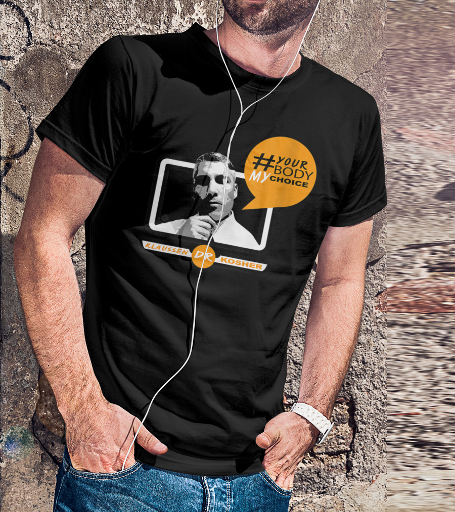KLAUSSEN DR KOSHER #YOURBODYMYCHOICE T-Shirt