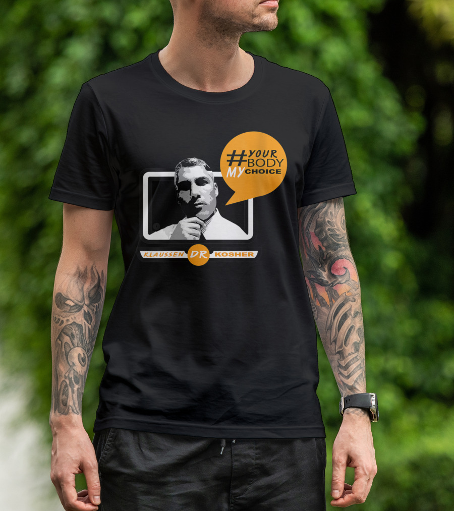 KLAUSSEN DR KOSHER #YOURBODYMYCHOICE T-Shirt