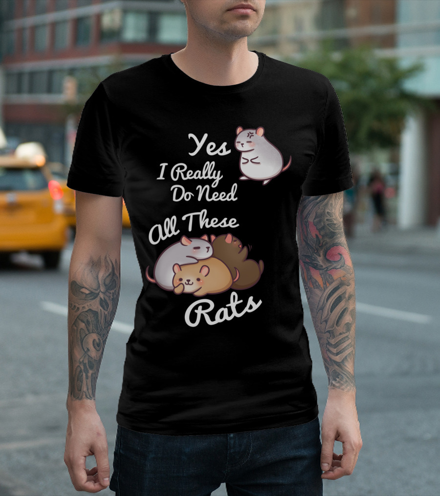 Yes I Really Do Need All These Rats T-Shirt