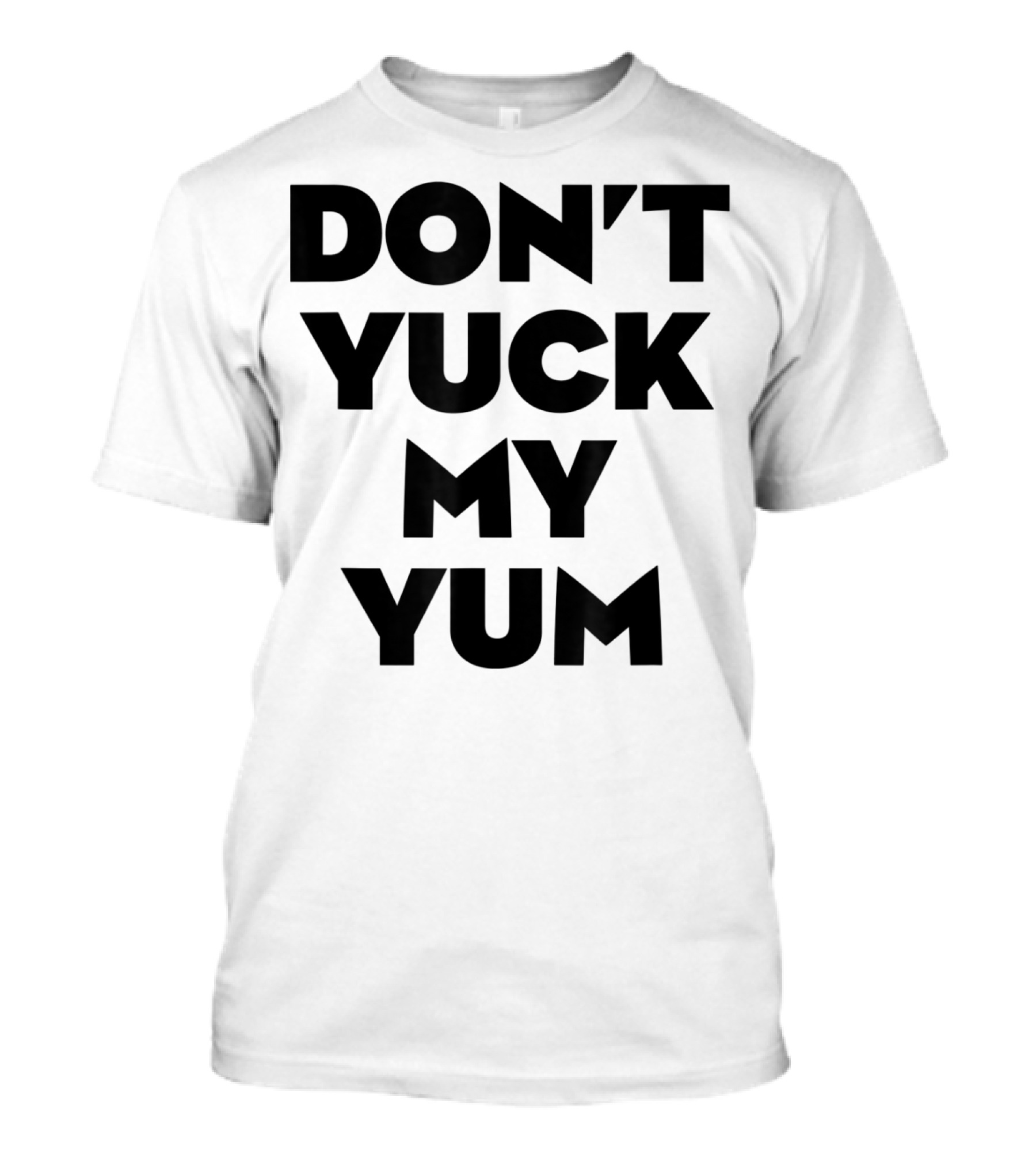 DON'T YUCK MY YUM Text Bold Letters T-Shirt