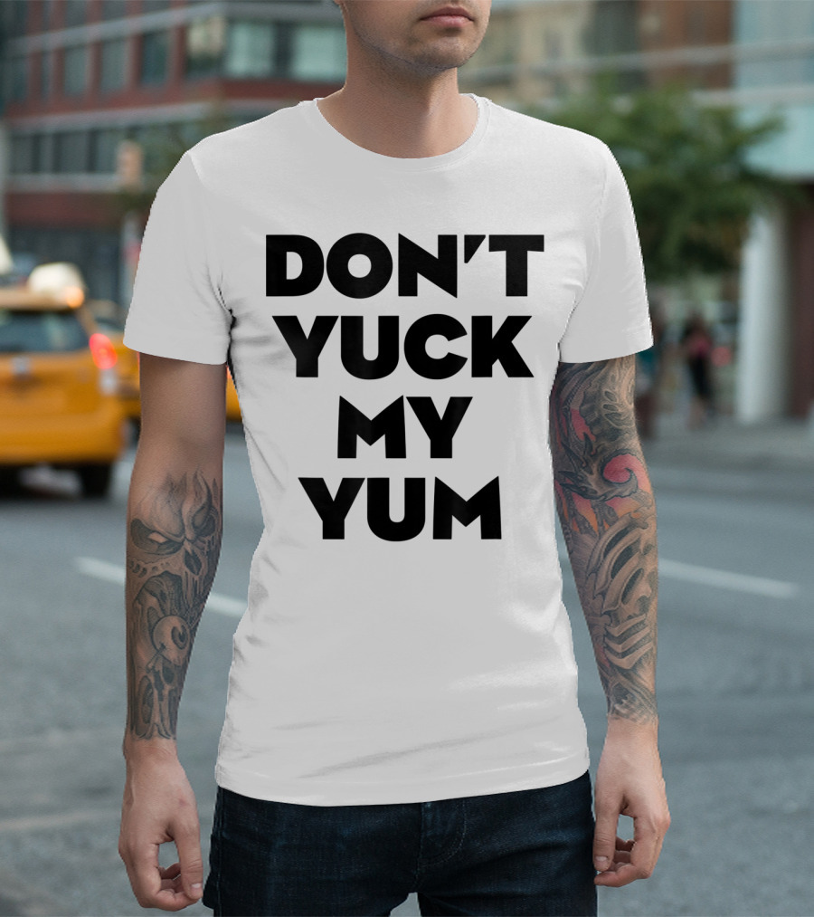 DON'T YUCK MY YUM Text Bold Letters T-Shirt