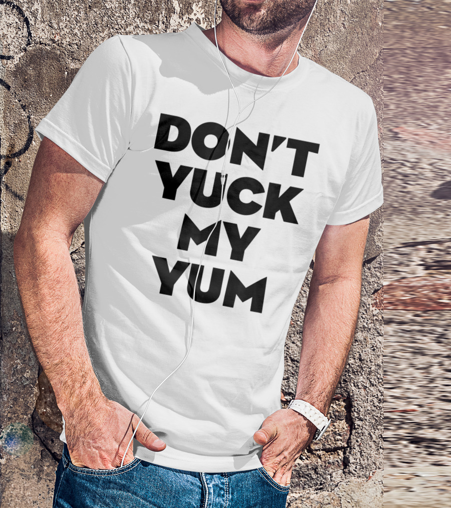 DON'T YUCK MY YUM Text Bold Letters T-Shirt